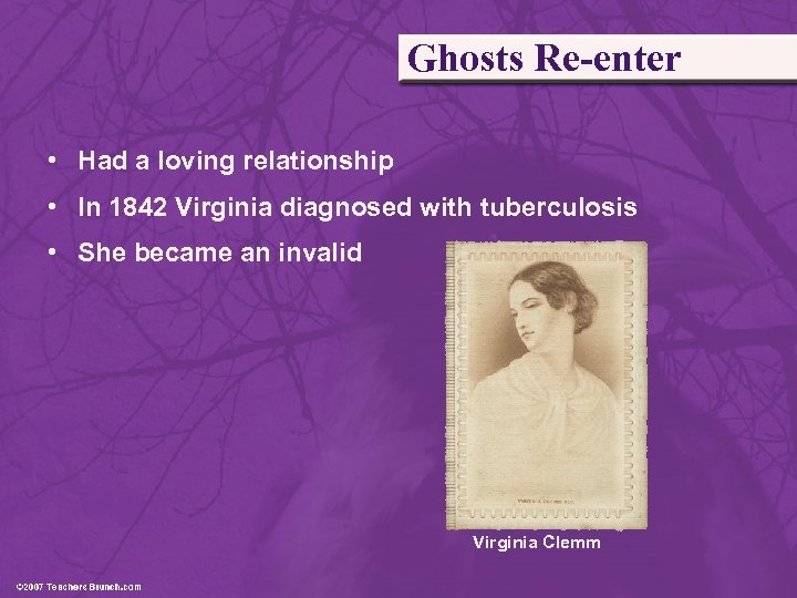 Ghosts Re-enter • Had a loving relationship • In 1842 Virginia diagnosed with tuberculosis