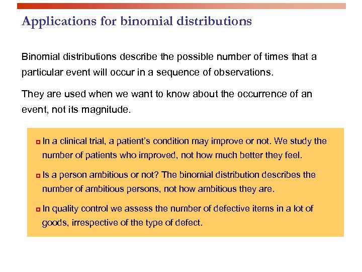 Applications for binomial distributions Binomial distributions describe the possible number of times that a