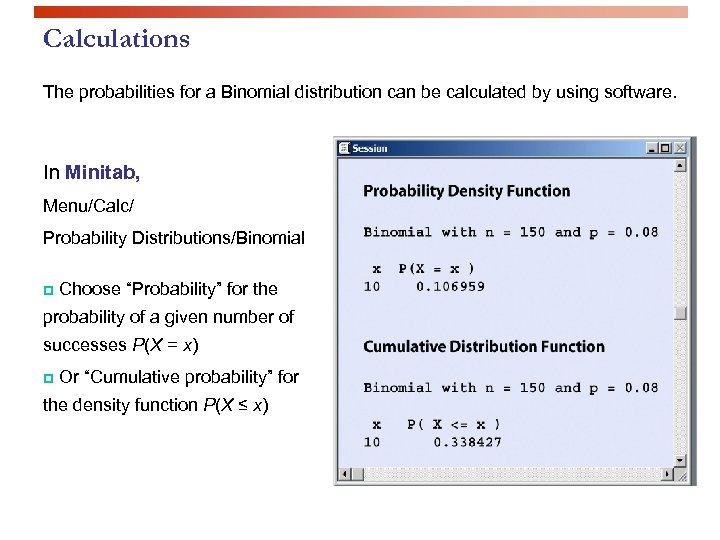 Calculations The probabilities for a Binomial distribution can be calculated by using software. In