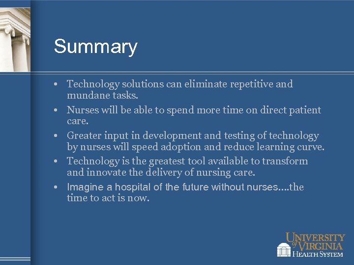Summary • Technology solutions can eliminate repetitive and mundane tasks. • Nurses will be