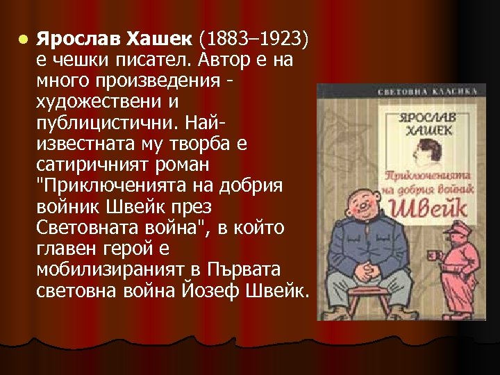 l Ярослав Хашек (1883– 1923) е чешки писател. Автор е на много произведения художествени