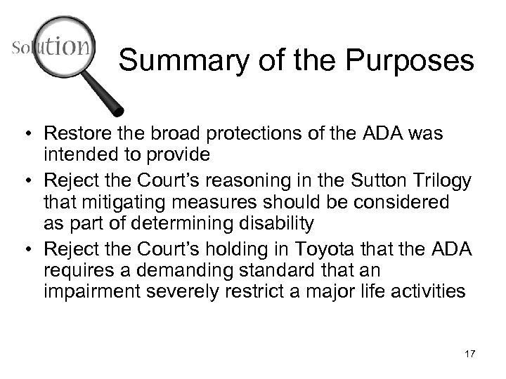 Summary of the Purposes • Restore the broad protections of the ADA was intended