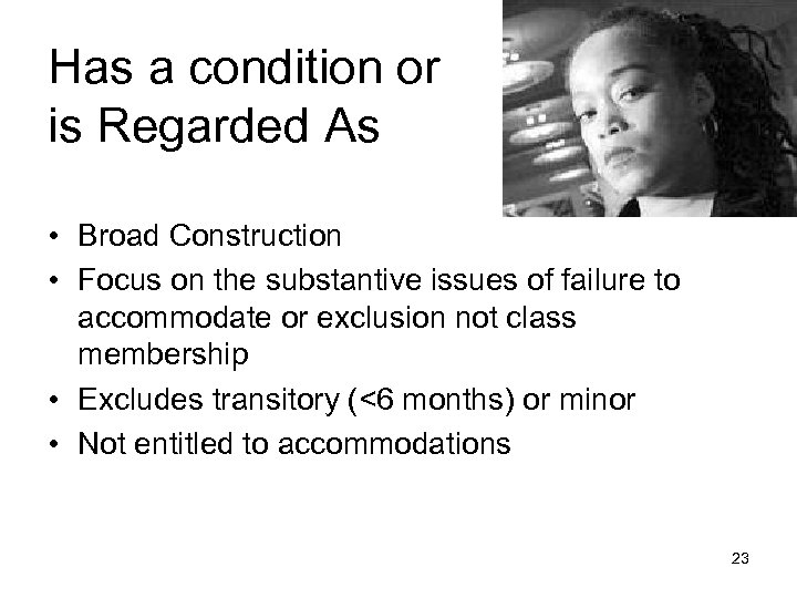 Has a condition or is Regarded As • Broad Construction • Focus on the