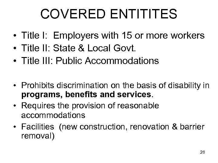 COVERED ENTITITES • Title I: Employers with 15 or more workers • Title II: