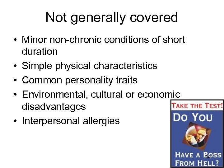 Not generally covered • Minor non-chronic conditions of short duration • Simple physical characteristics