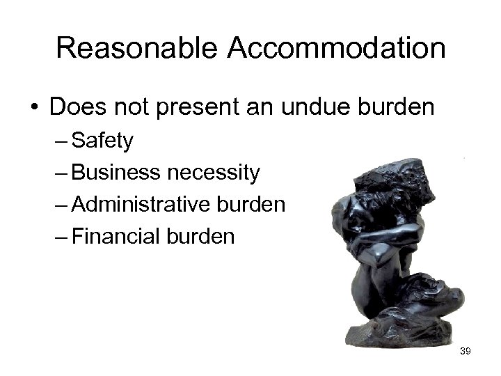 Reasonable Accommodation • Does not present an undue burden – Safety – Business necessity
