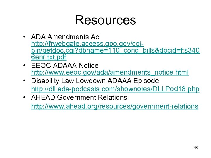 Resources • ADA Amendments Act http: //frwebgate. access. gpo. gov/cgibin/getdoc. cgi? dbname=110_cong_bills&docid=f: s 340