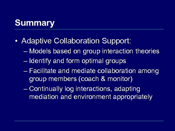 Summary • Adaptive Collaboration Support: – Models based on group interaction theories – Identify