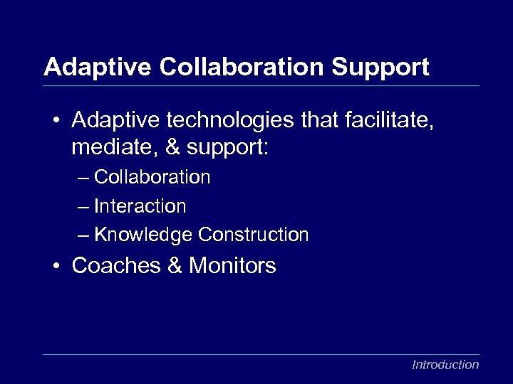 Adaptive Collaboration Support • Adaptive technologies that facilitate, mediate, & support: – Collaboration –