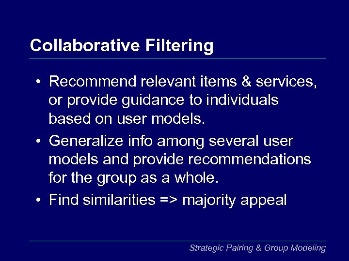 Collaborative Filtering • Recommend relevant items & services, or provide guidance to individuals based