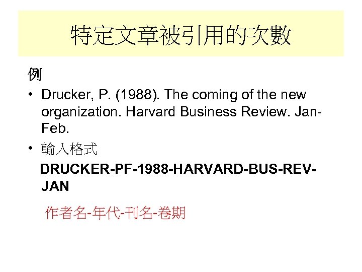 特定文章被引用的次數 例 • Drucker, P. (1988). The coming of the new organization. Harvard Business
