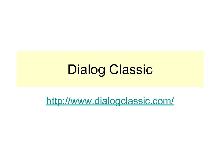 Dialog Classic http: //www. dialogclassic. com/ 