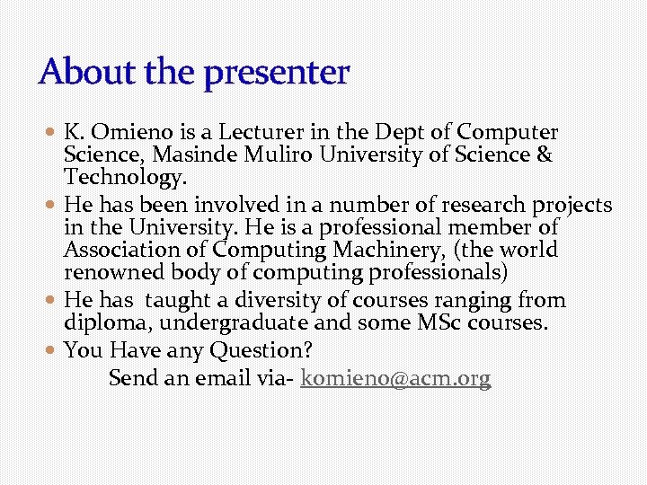 About the presenter K. Omieno is a Lecturer in the Dept of Computer Science,