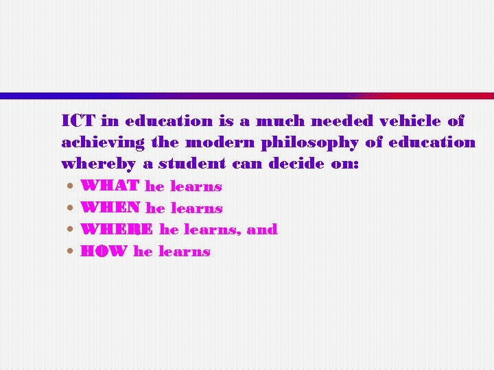 ICT in education is a much needed vehicle of achieving the modern philosophy of