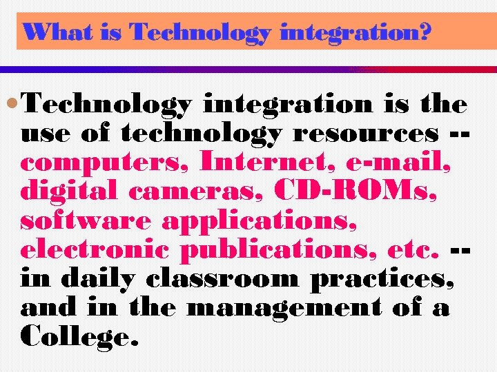 What is Technology integration? Technology integration is the use of technology resources -computers, Internet,