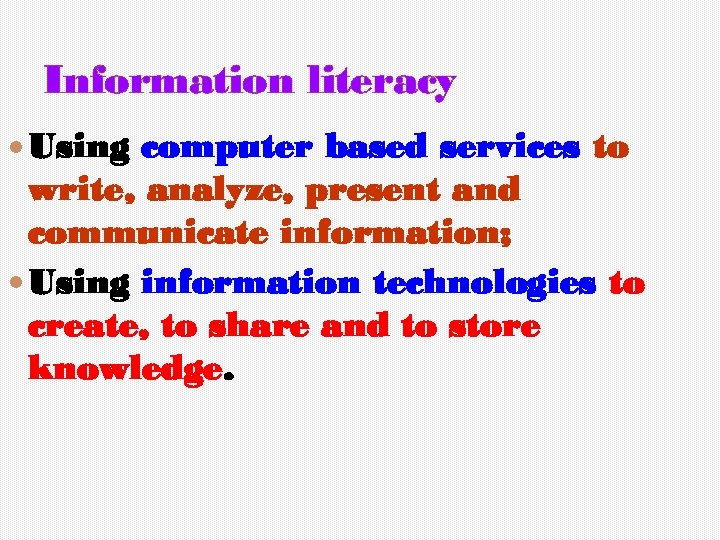 Information literacy Using computer based services to write, analyze, present and communicate information; Using