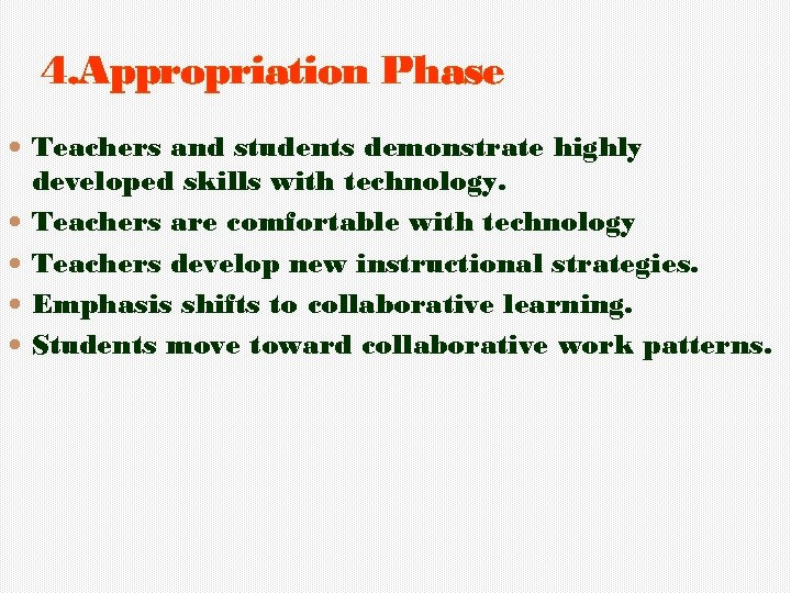 4. Appropriation Phase Teachers and students demonstrate highly developed skills with technology. Teachers are