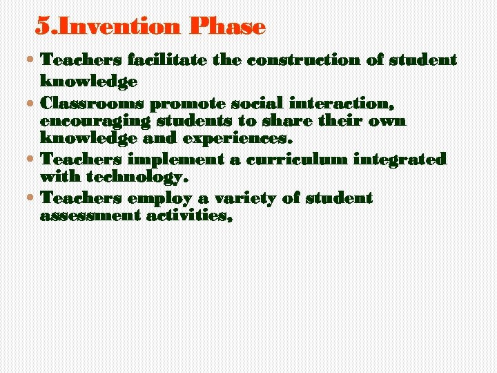 5. Invention Phase Teachers facilitate the construction of student knowledge Classrooms promote social interaction,