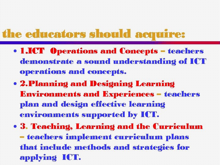 the educators should acquire: 1. ICT Operations and Concepts – teachers demonstrate a sound