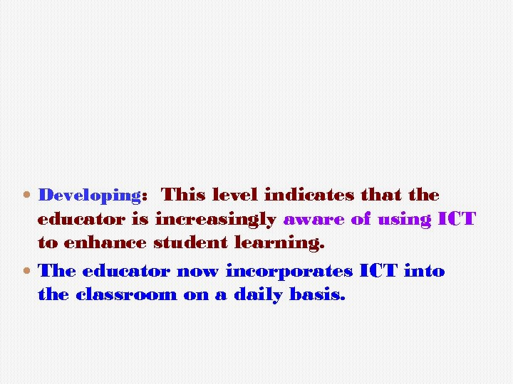  Developing: This level indicates that the educator is increasingly aware of using ICT