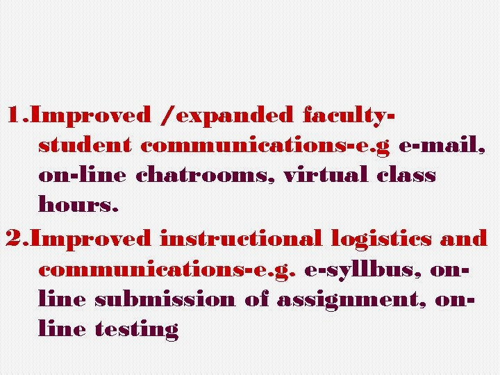 1. Improved /expanded facultystudent communications-e. g e-mail, on-line chatrooms, virtual class hours. 2. Improved