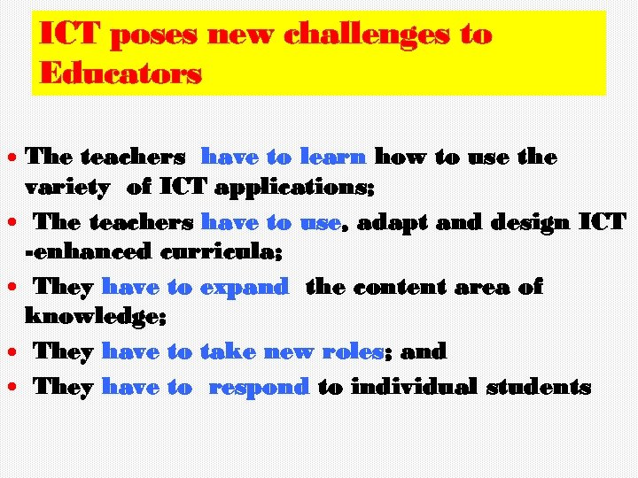 ICT poses new challenges to Educators The teachers have to learn how to use