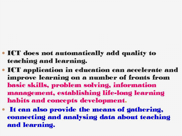  ICT does not automatically add quality to teaching and learning. ICT application in