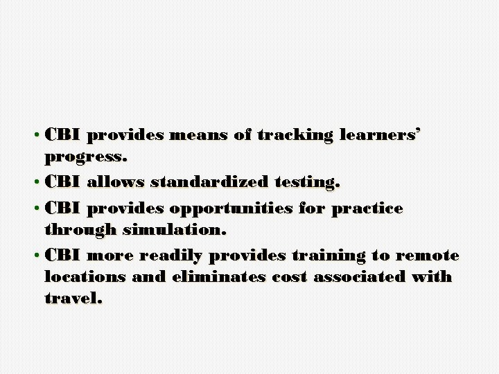  • CBI provides means of tracking learners’ progress. • CBI allows standardized testing.