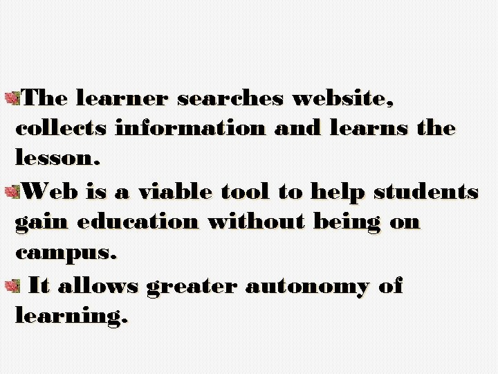 The learner searches website, collects information and learns the lesson. Web is a viable