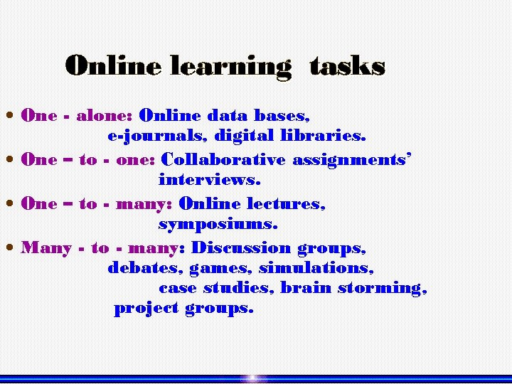 Online learning tasks One - alone: Online data bases, e-journals, digital libraries. One –