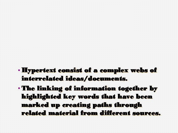  • Hypertext consist of a complex webs of interrelated ideas/documents. • The linking