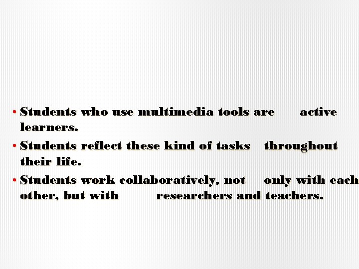  • Students who use multimedia tools are active learners. • Students reflect these