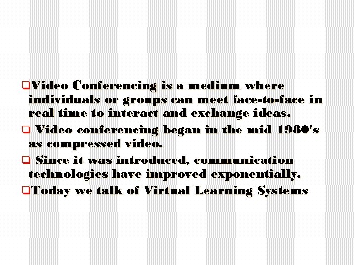 q. Video Conferencing is a medium where individuals or groups can meet face-to-face in