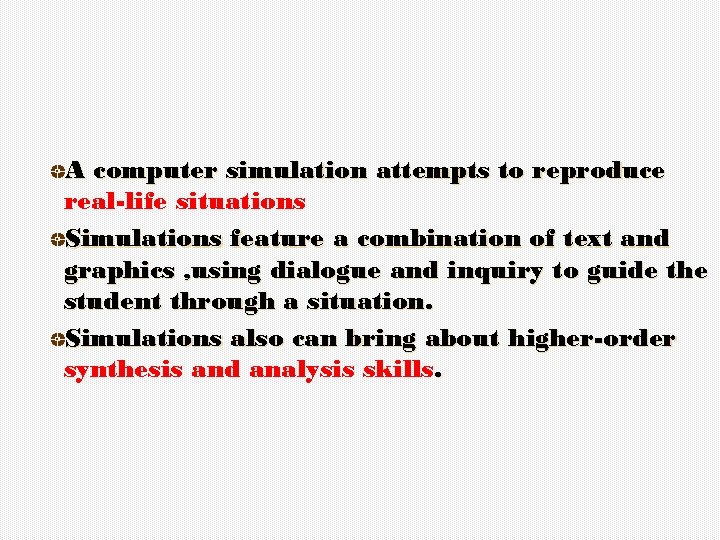 A computer simulation attempts to reproduce real-life situations Simulations feature a combination of text