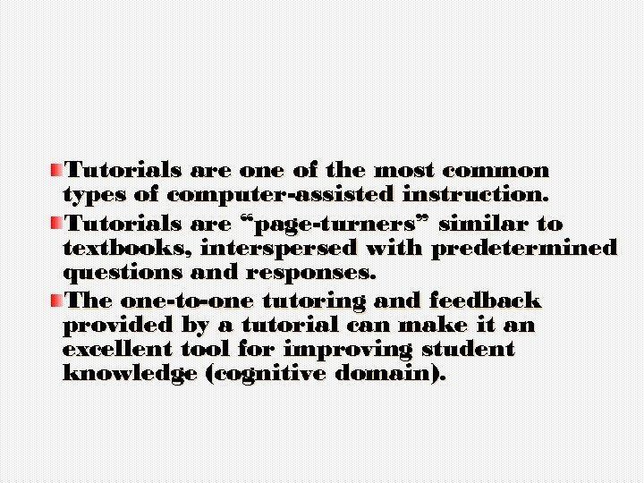 Tutorials are one of the most common types of computer-assisted instruction. Tutorials are “page-turners”