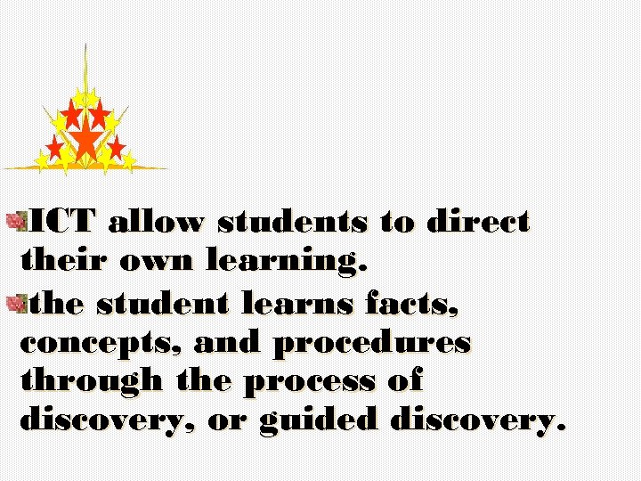 ICT allow students to direct their own learning. the student learns facts, concepts, and