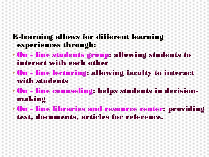 E-learning allows for different learning experiences through: • On - line students group: allowing