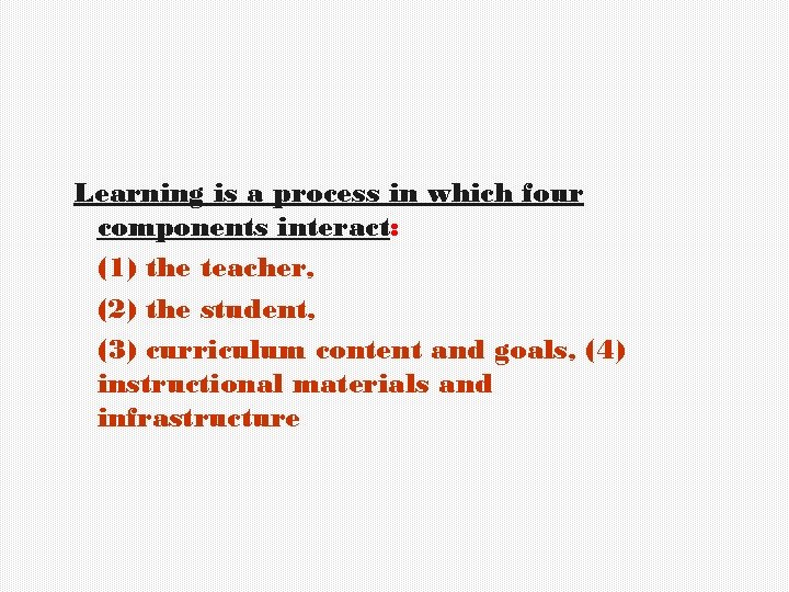 Learning is a process in which four components interact: (1) the teacher, (2) the