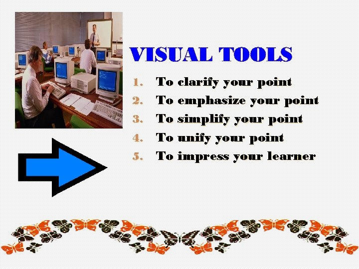 VISUAL TOOLS 1. 2. 3. 4. 5. To clarify your point To emphasize your