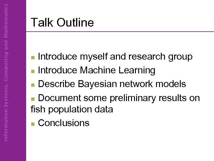 Talk Outline Introduce myself and research group n Introduce Machine Learning n Describe Bayesian