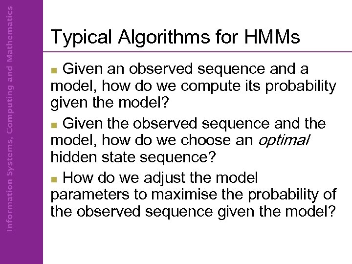 Typical Algorithms for HMMs Given an observed sequence and a model, how do we