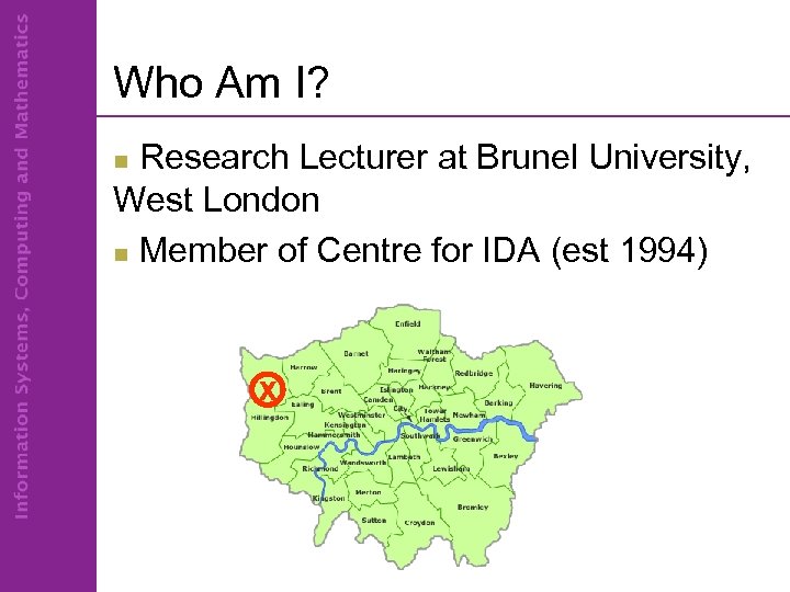 Who Am I? Research Lecturer at Brunel University, West London n Member of Centre