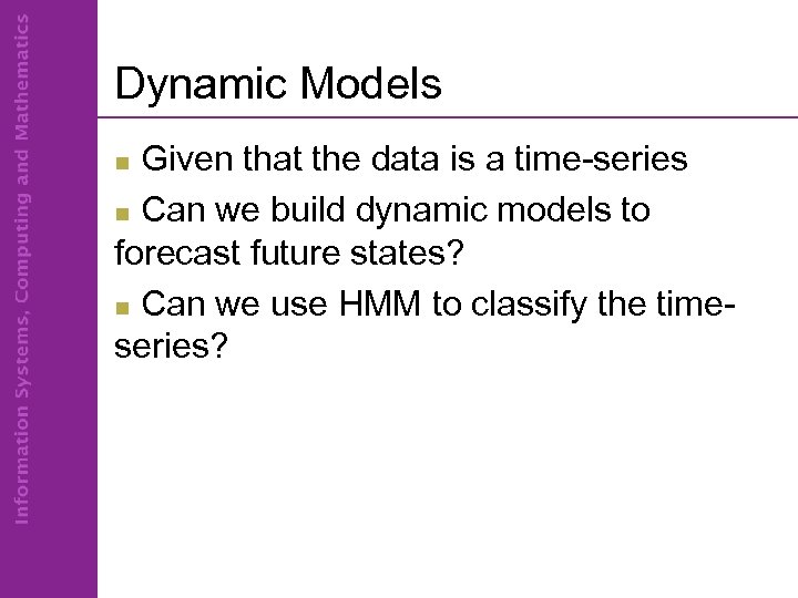 Dynamic Models Given that the data is a time-series n Can we build dynamic