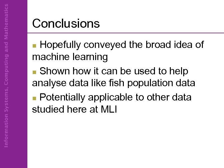Conclusions Hopefully conveyed the broad idea of machine learning n Shown how it can