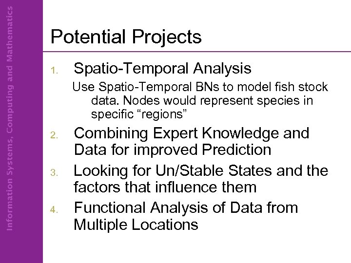 Potential Projects 1. Spatio-Temporal Analysis Use Spatio-Temporal BNs to model fish stock data. Nodes