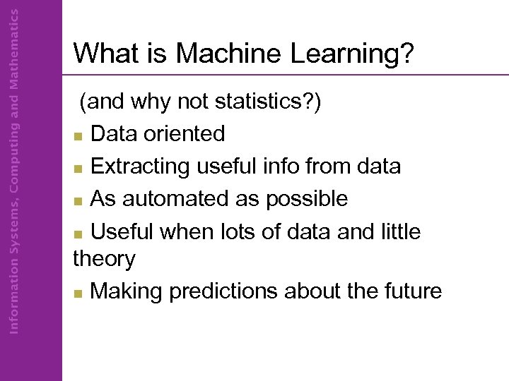 What is Machine Learning? (and why not statistics? ) n Data oriented n Extracting
