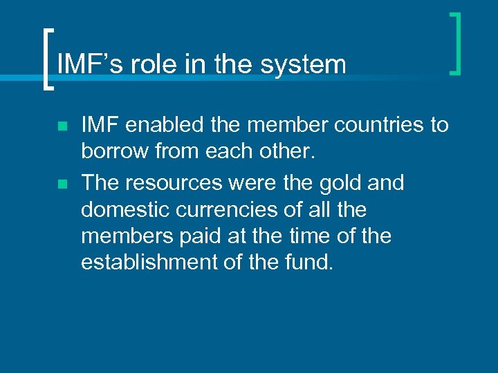 IMF’s role in the system n n IMF enabled the member countries to borrow