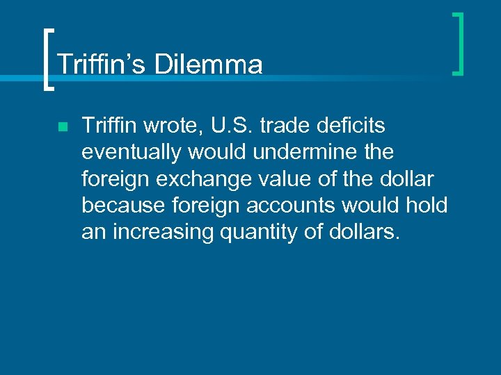 Triffin’s Dilemma n Triffin wrote, U. S. trade deficits eventually would undermine the foreign