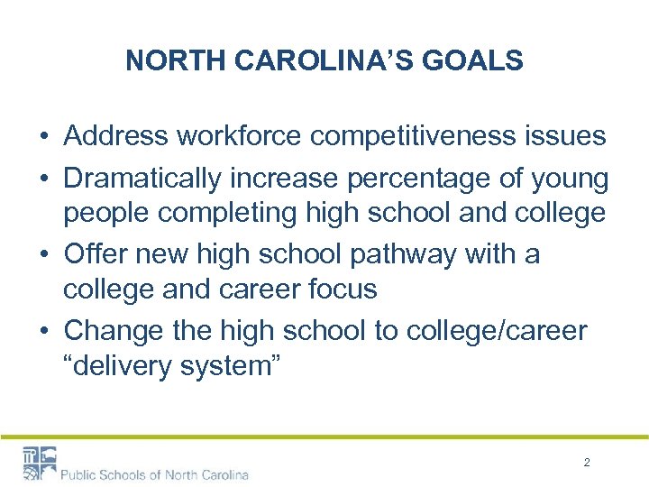 NORTH CAROLINA’S GOALS • Address workforce competitiveness issues • Dramatically increase percentage of young