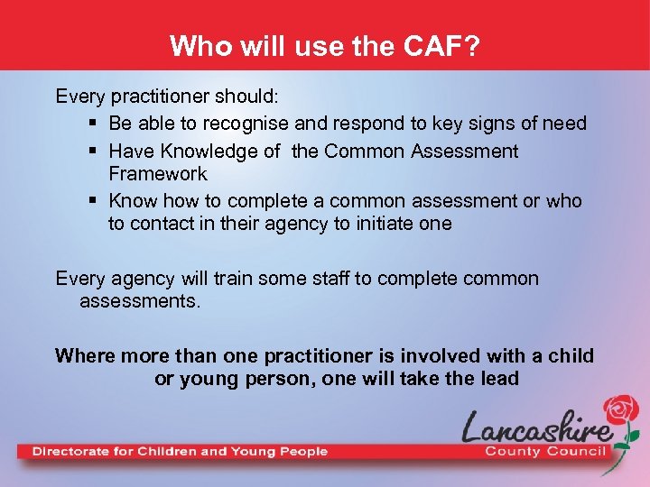 Who will use the CAF? Every practitioner should: § Be able to recognise and